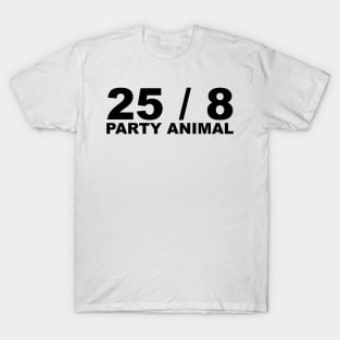 25 / 8 Party Animal Extra Hour Extra Day Minimal Typography Humor T-Shirt